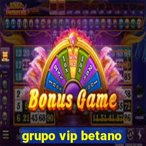 grupo vip betano